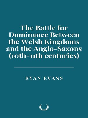 cover image of The Battle for Dominance Between the Welsh Kingdoms and the Anglo-Saxons (10th-11th centuries)